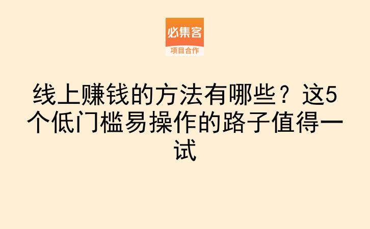 线上赚钱的方法有哪些？这5个低门槛易操作的路子值得一试-云推网创项目库