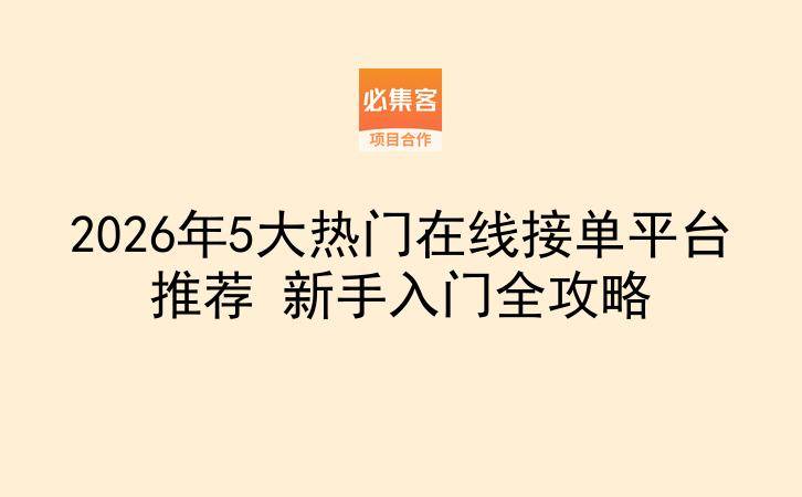 2026年5大热门在线接单平台推荐 新手入门全攻略-云推网创项目库