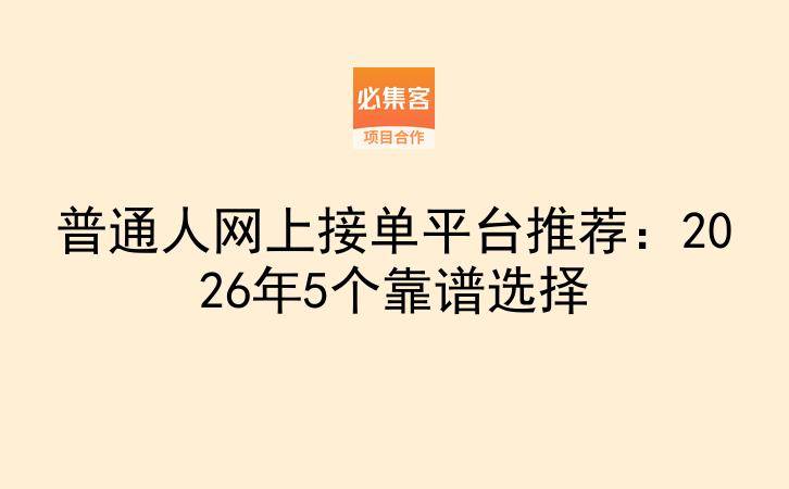 普通人网上接单平台推荐：2026年5个靠谱选择-云推网创项目库