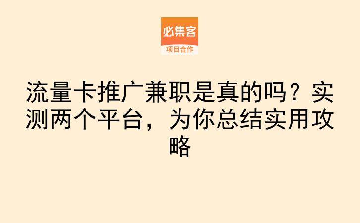 流量卡推广兼职是真的吗？实测两个平台，为你总结实用攻略-云推网创项目库
