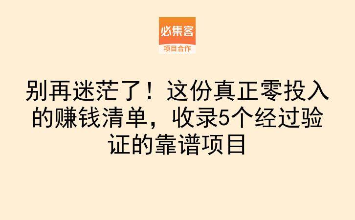 别再迷茫了!这份真正零投入的赚钱清单,收录5个经过验证的靠谱项目-云推网创项目库