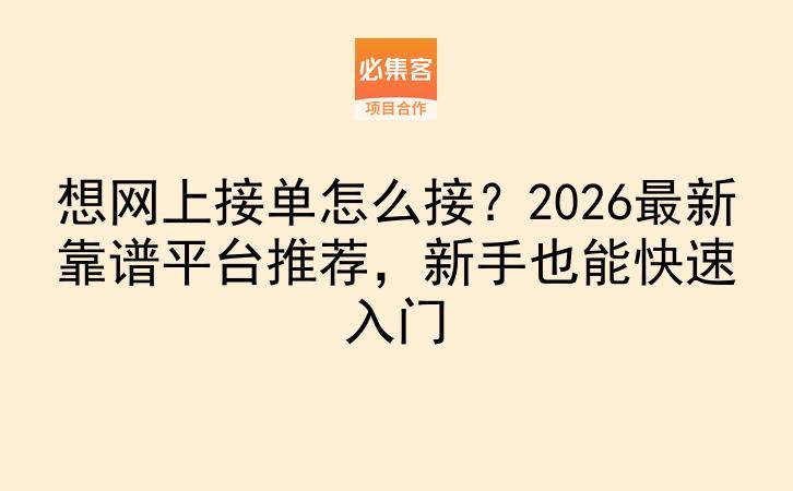 想网上接单怎么接？2026最新靠谱平台推荐，新手也能快速入门-云推网创项目库