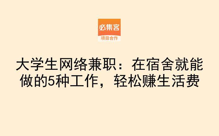 大学生网络兼职：在宿舍就能做的5种工作，轻松赚生活费-云推网创项目库
