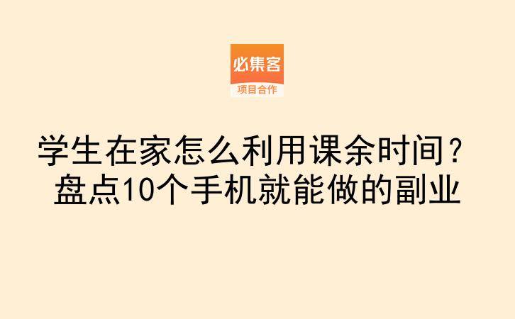 学生在家怎么利用课余时间？盘点10个手机就能做的副业-云推网创项目库