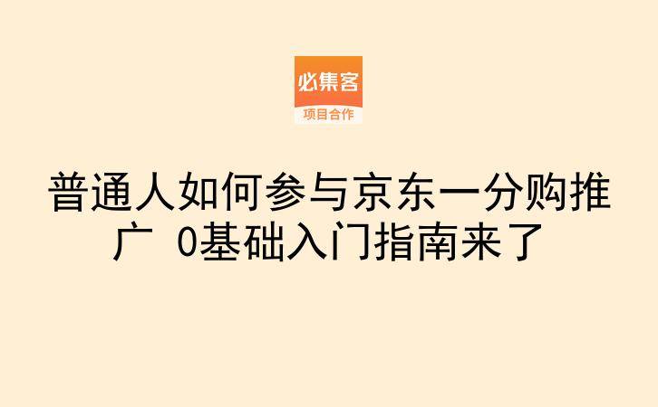 普通人如何参与京东一分购推广 0基础入门指南来了-云推网创项目库