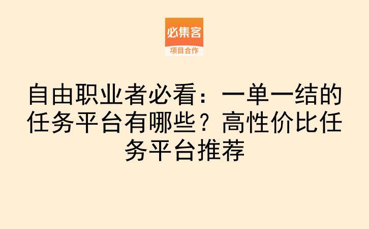 自由职业者必看：一单一结的任务平台有哪些？高性价比任务平台推荐-云推网创项目库