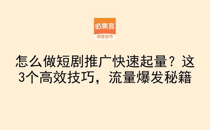 怎么做短剧推广快速起量？这3个高效技巧，流量爆发秘籍-云推网创项目库