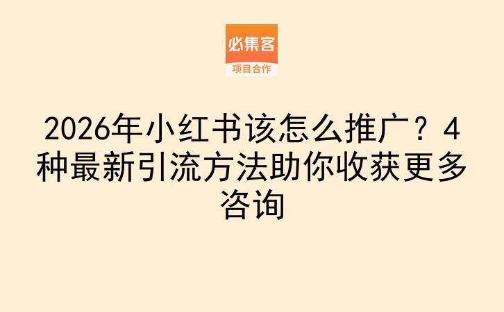 2026年小红书该怎么推广？4种最新引流方法助你收获更多咨询-云推网创项目库