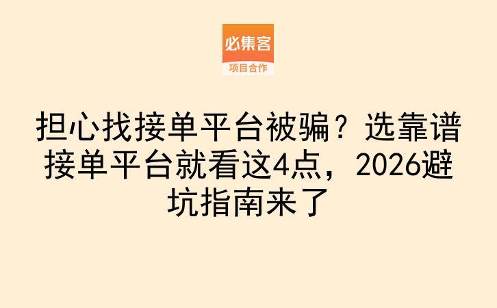 担心找接单平台被骗？选靠谱接单平台就看这4点，2026避坑指南来了-云推网创项目库
