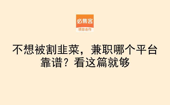 不想被割韭菜，兼职哪个平台靠谱？看这篇就够-云推网创项目库