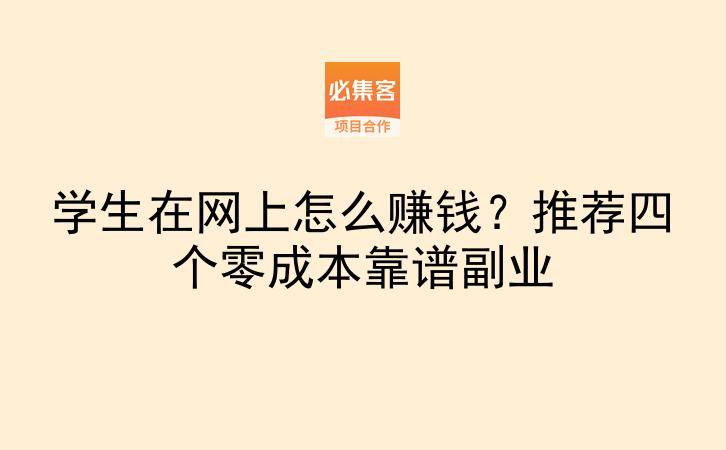 学生在网上怎么赚钱？推荐四个零成本靠谱副业-云推网创项目库