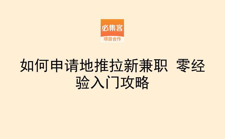 如何申请地推拉新兼职 零经验入门攻略-云推网创项目库