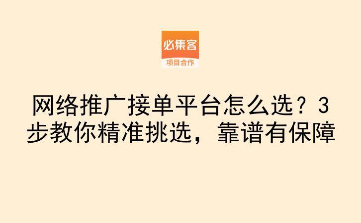 网络推广接单平台怎么选？3步教你精准挑选，靠谱有保障-云推网创项目库