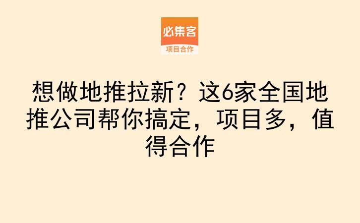 想做地推拉新？这6家全国地推公司帮你搞定，项目多，值得合作-云推网创项目库