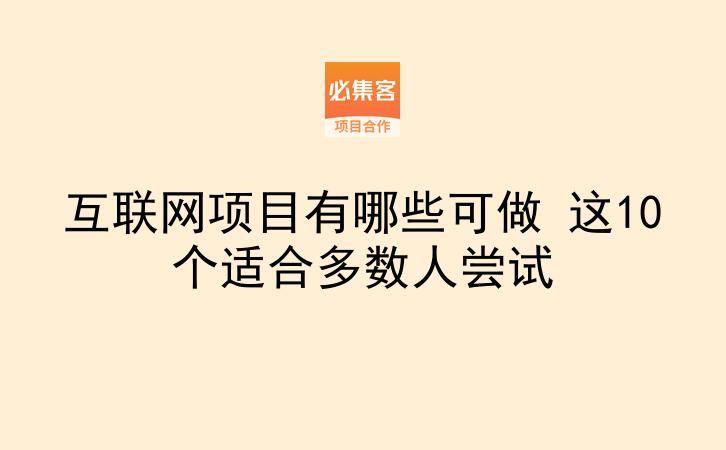互联网项目有哪些可做 这10个适合多数人尝试-云推网创项目库