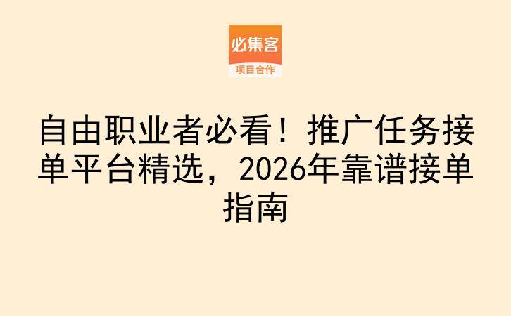 自由职业者必看！推广任务接单平台精选，2026年靠谱接单指南-云推网创项目库