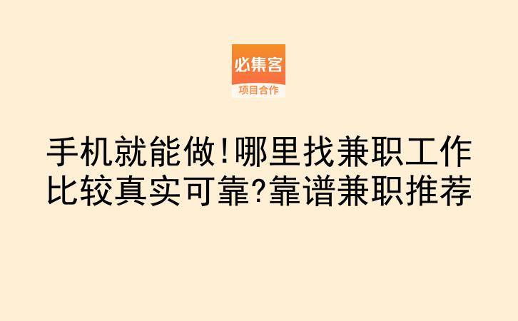 手机就能做!哪里找兼职工作比较真实可靠?靠谱兼职推荐-云推网创项目库