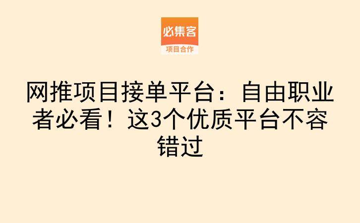 网推项目接单平台：自由职业者必看！这3个优质平台不容错过-云推网创项目库