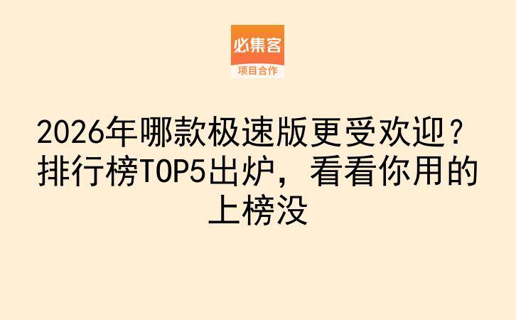 2026年哪款极速版更受欢迎？排行榜TOP5出炉，看看你用的上榜没-云推网创项目库