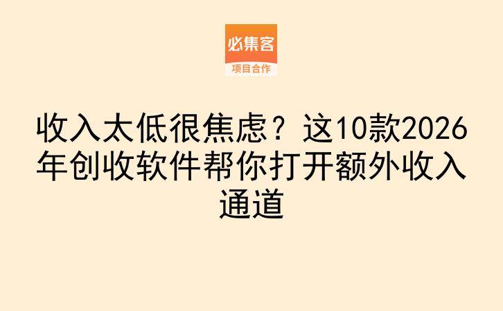 收入太低很焦虑？这10款2026年创收软件帮你打开额外收入通道-云推网创项目库