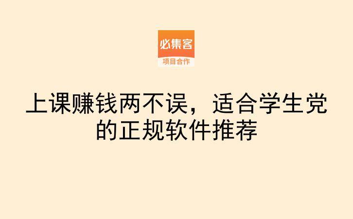 上课赚钱两不误，适合学生党的正规软件推荐-云推网创项目库
