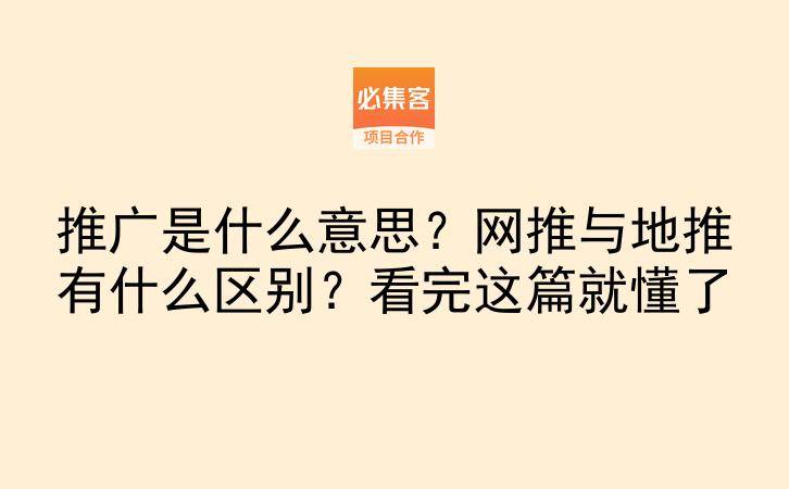 推广是什么意思？网推与地推有什么区别？看完这篇就懂了-云推网创项目库