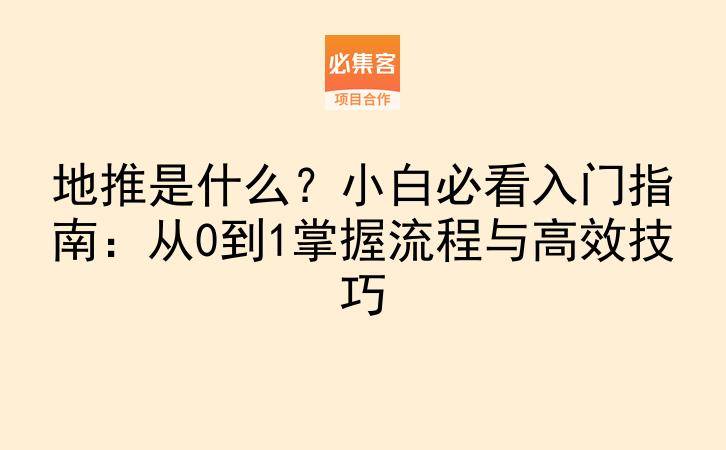 地推是什么？小白必看入门指南：从0到1掌握流程与高效技巧-云推网创项目库