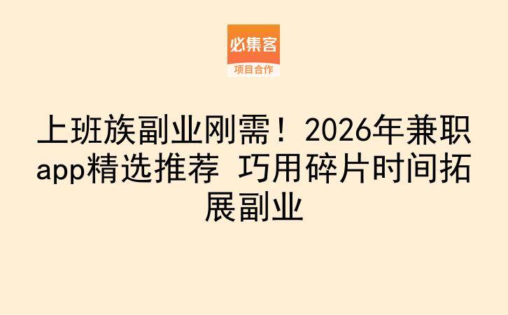 上班族副业刚需！2026年兼职app精选推荐 巧用碎片时间拓展副业-云推网创项目库