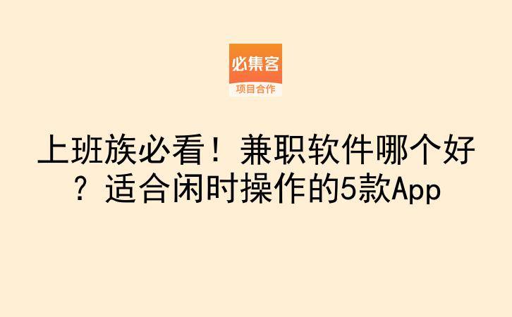 上班族必看！兼职软件哪个好？适合闲时操作的5款App-云推网创项目库