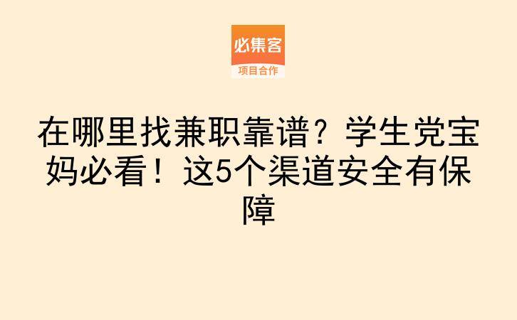 在哪里找兼职靠谱？学生党宝妈必看！这5个渠道安全有保障-云推网创项目库