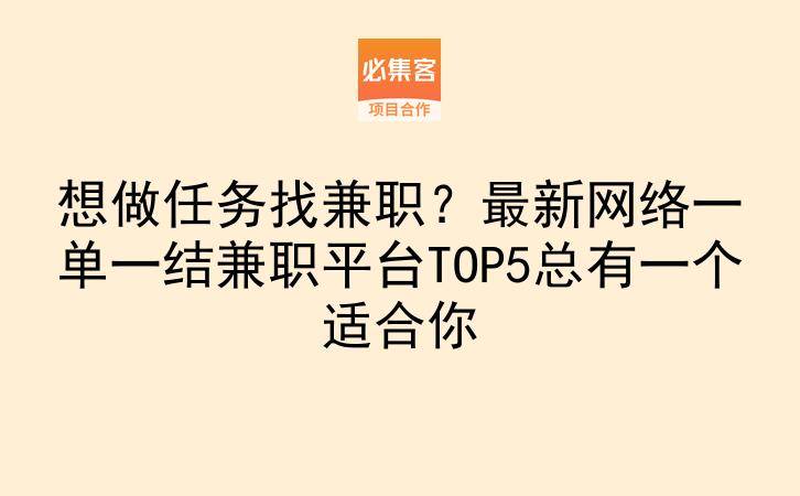 想做任务找兼职？最新网络一单一结兼职平台TOP5总有一个适合你-云推网创项目库