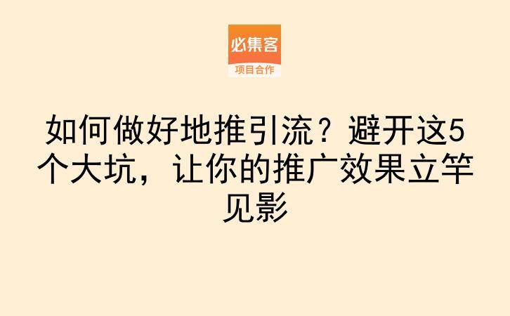 如何做好地推引流？避开这5个大坑，让你的推广效果立竿见影-云推网创项目库