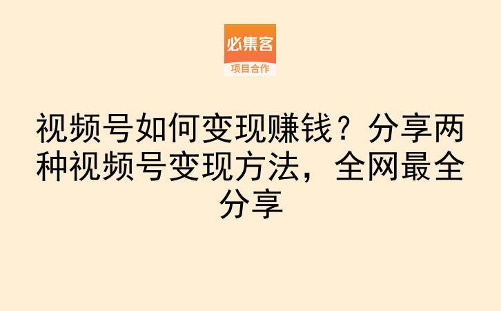 视频号如何变现赚钱?分享两种视频号变现方法,全网最全分享-云推网创项目库