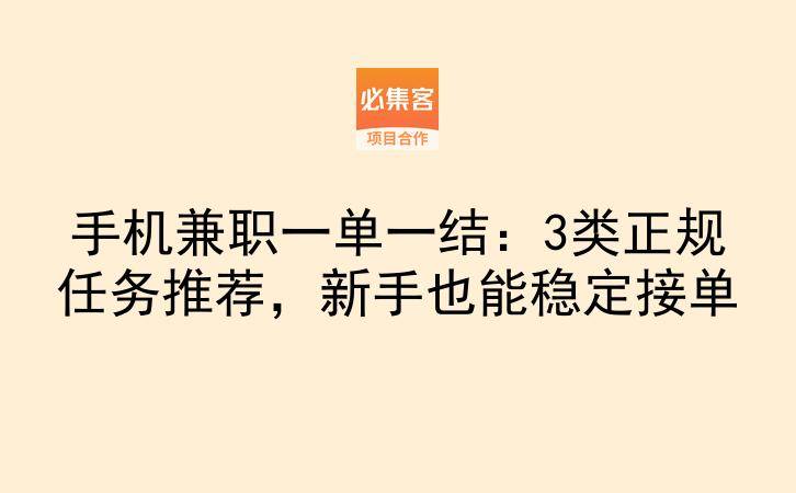 手机兼职一单一结:3类正规任务推荐,新手也能稳定接单-云推网创项目库