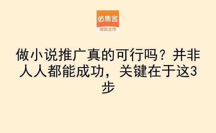 做小说推广真的可行吗？并非人人都能成功，关键在于这3步-云推网创项目库