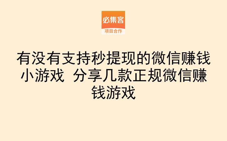 有没有支持秒提现的微信赚钱小游戏 分享几款正规微信赚钱游戏-云推网创项目库