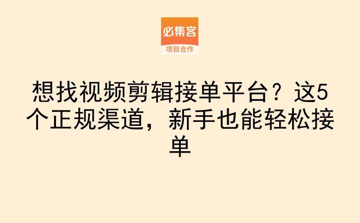 想找视频剪辑接单平台？这5个正规渠道，新手也能轻松接单-云推网创项目库