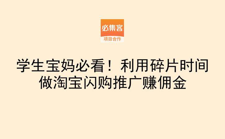 学生宝妈必看！利用碎片时间做淘宝闪购推广赚佣金-云推网创项目库
