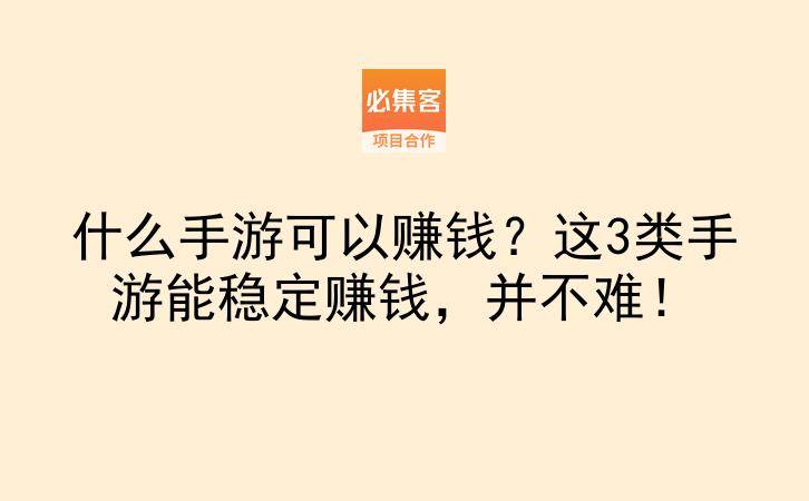 什么手游可以赚钱？这3类手游能稳定赚钱，并不难！-云推网创项目库