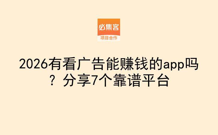 2026有看广告能赚钱的app吗？分享7个靠谱平台-云推网创项目库