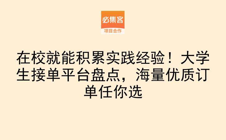 在校就能积累实践经验!大学生接单平台盘点,海量优质订单任你选-云推网创项目库