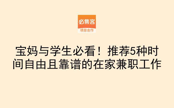 宝妈与学生必看!推荐5种时间自由且靠谱的在家兼职工作-云推网创项目库