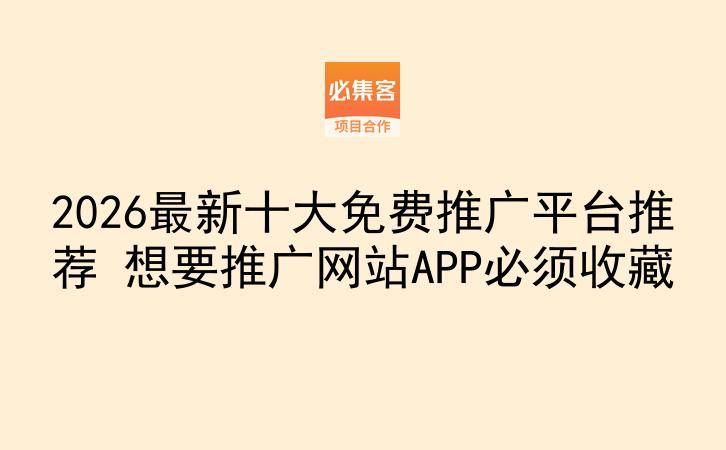 2026最新十大免费推广平台推荐 想要推广网站APP必须收藏-云推网创项目库