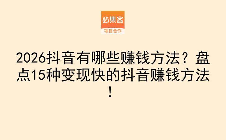 2026抖音有哪些赚钱方法？盘点15种变现快的抖音赚钱方法！-云推网创项目库