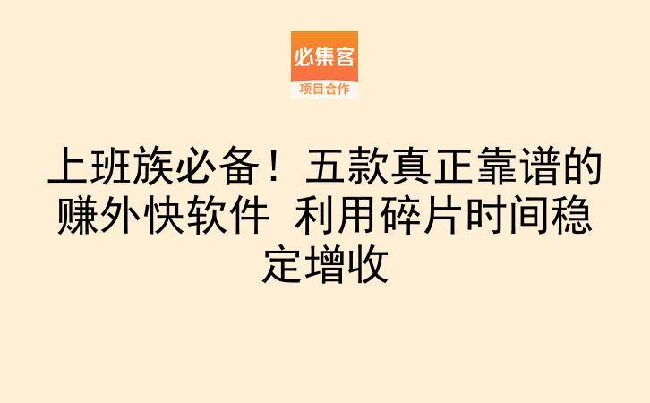 上班族必备！五款真正靠谱的赚外快软件 利用碎片时间稳定增收-云推网创项目库