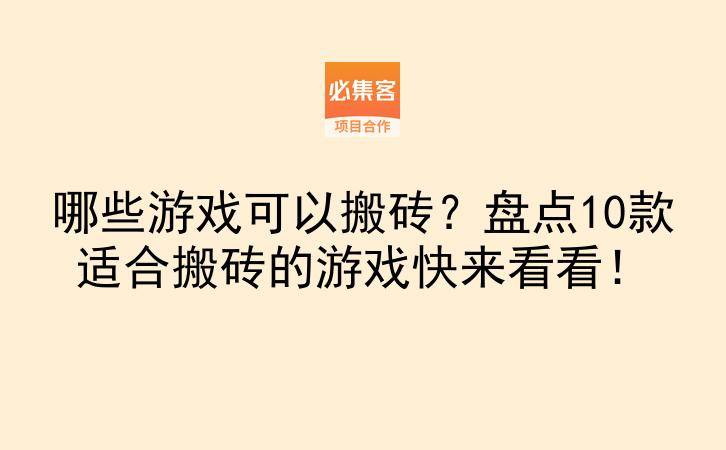 哪些游戏可以搬砖？盘点10款适合搬砖的游戏快来看看！-云推网创项目库