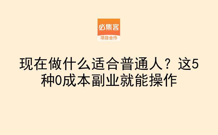 现在做什么适合普通人？这5种0成本副业就能操作-云推网创项目库