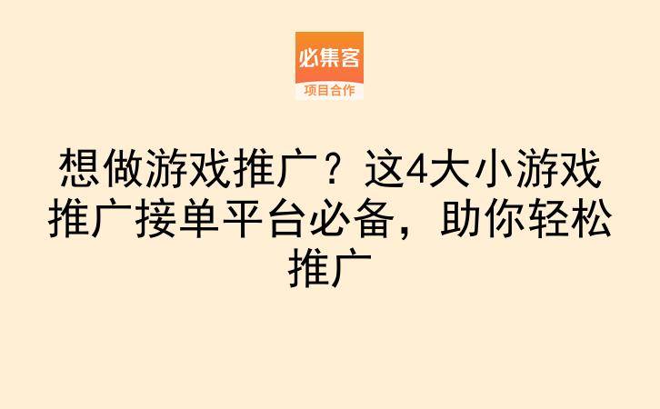 想做游戏推广?这4大小游戏推广接单平台必备,助你轻松推广-云推网创项目库