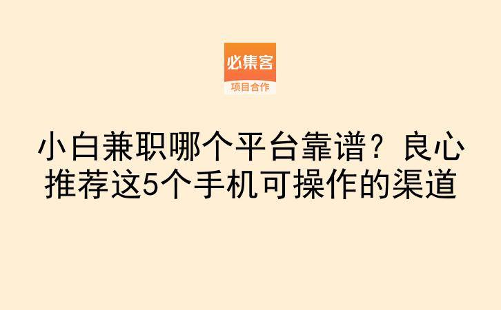 小白兼职哪个平台靠谱?良心推荐这5个手机可操作的渠道-云推网创项目库