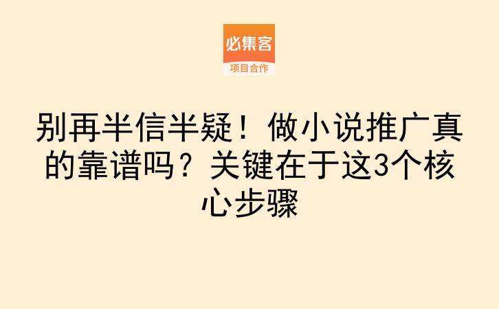 别再半信半疑！做小说推广真的靠谱吗？关键在于这3个核心步骤